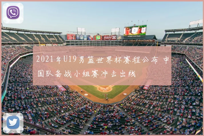 2021年U19男篮世界杯赛程公布 中国队备战小组赛冲击出线